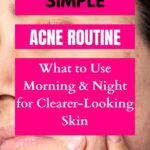 Simple morning and night acne skincare routine